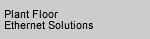 Plant Floor Ethernet Solutions